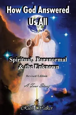 Ako nám Boh odpovedal na všetky otázky: Duchovné, paranormálne a neznáme - revidované vydanie - How God Answered Us All: Spiritual, Paranormal & the Unknown - Revised Edition
