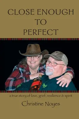 Dosť blízko k dokonalosti: skutočný príbeh lásky, smútku, odolnosti a ducha - Close Enough to Perfect: a true story of love, grief, resilience, and spirit