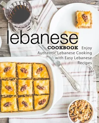 Libanonská kuchárska kniha: Vychutnajte si autentickú libanonskú kuchyňu s jednoduchými libanonskými receptami (2. vydanie) - Lebanese Cookbook: Enjoy Authentic Lebanese Cooking with Easy Lebanese Recipes (2nd Edition)