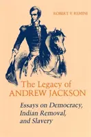 Odkaz Andrewa Jacksona: Eseje o demokracii, sťahovaní indiánov a otroctve - Legacy of Andrew Jackson: Essays on Democracy, Indian Removal, and Slavery