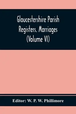 Farské matriky Gloucestershire. Manželstvá (zväzok Vi) - Gloucestershire Parish Registers. Marriages (Volume Vi)