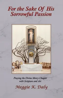 For the Sake of His Sorrowful Passion: Modlitba kaplnky Božieho milosrdenstva s Písmom a umením (čiernobiela verzia) - For the Sake of His Sorrowful Passion: Praying the Divine Mercy Chaplet with Scripture and Art (B&W Version)