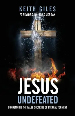 Ježiš neporazený: Odsúdenie falošného učenia o večnom mučení - Jesus Undefeated: Condemning the False Doctrine of Eternal Torment