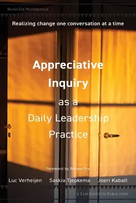 Appreciative Inquiry as a Daily Leadership Practice (Vďačné skúmanie ako každodenná vodcovská prax): Uskutočňovanie zmeny po jednom rozhovore - Appreciative Inquiry as a Daily Leadership Practice: Realizing Change One Conversation at a Time