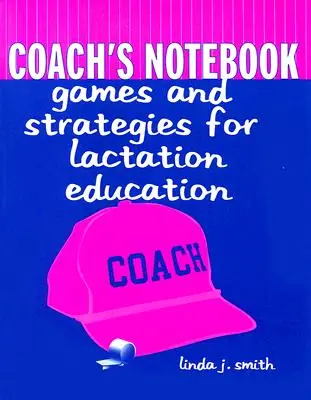 Zápisník trénera: Hry a stratégie pre vzdelávanie v oblasti laktácie: Hry a stratégie pre vzdelávanie v oblasti laktácie - Coach's Notebook: Games and Strategies for Lactation Education: Games and Strategies for Lactation Education