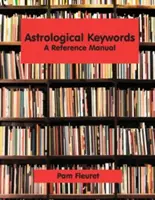 Astrologické kľúčové slová: A Reference Manual: A Reference Manual - Astrological Keywords: A Reference Manual