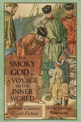 Dymový boh, alebo Cesta do vnútorného sveta: Ezoterická klasika: Okultná literatúra - The Smoky God or A Voyage to the Inner World: Esoteric Classics: Occult Fiction