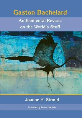 Gaston Bachelard: Elementárne rozjímanie o veciach sveta - Gaston Bachelard: An Elemental Reverie of the World's Stuff