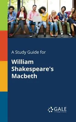 Študijná príručka k hre Williama Shakespeara Macbeth - A Study Guide for William Shakespeare's Macbeth