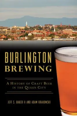 Pivovarníctvo v Burtone: História remeselného piva v kráľovskom meste - Burlington Brewing: A History of Craft Beer in the Queen City