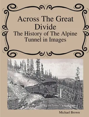 Cez veľkú priepasť História alpského tunela v obrázkoch - Across The Great Divide The History of Alpine Tunnel In Images