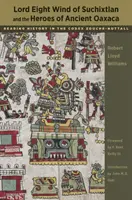 Pán ôsmich vetrov zo Suchixtlanu a hrdinovia starovekej Oaxacy: Čítanie histórie v kódexe Zouche-Nuttall - Lord Eight Wind of Suchixtlan and the Heroes of Ancient Oaxaca: Reading History in the Codex Zouche-Nuttall