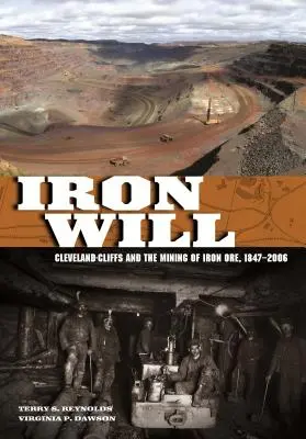 Železná vôľa: Cleveland-Cliffs a ťažba železnej rudy, 1847 - 2006 - Iron Will: Cleveland-Cliffs and the Mining of Iron Ore, 1847-2006