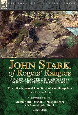 John Stark z Rogersových rangerov: Slávny ranger a jeho spoločníci počas francúzskej a indiánskej vojny: Život generála Johna Starka z New Hampshire by - John Stark of Rogers' Rangers: a Famous Ranger and His Associates During the French & Indian War: The Life of General John Stark of New Hampshire by
