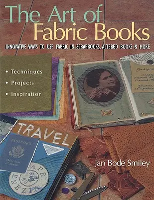 Umenie látkových kníh: Inovatívne spôsoby využitia látky v albumoch, upravených knihách a ďalších knihách - The Art of Fabric Books: Innovative Ways to Use Fabric in Scrapbooks, Altered Books & More