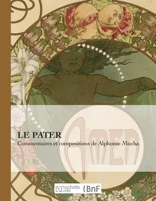 Le Pater: Pater: Commentaires Et Compositions de Alphonse Mucha - Le Pater: Commentaires Et Compositions de Alphonse Mucha