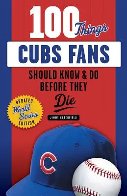 100 vecí, ktoré by mali fanúšikovia Cubs vedieť a urobiť, než zomrú - 100 Things Cubs Fans Should Know & Do Before They Die