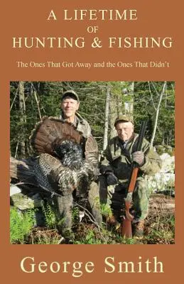 Celoživotný lov a rybárčenie: Tí, ktorí sa dostali preč, a tí, ktorí sa nedostali - A Lifetime of Hunting and Fishing: The Ones That Got Away and the Ones That Didn't