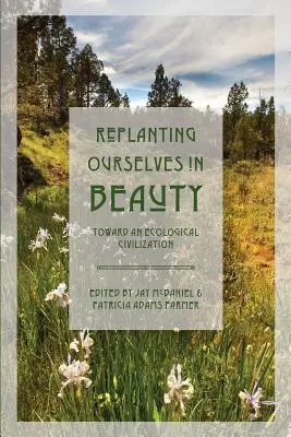 Presádzanie sa do krásy: Na ceste k ekologickej civilizácii - Replanting Ourselves in Beauty: Toward an Ecological Civilization