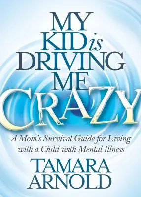Moje dieťa ma privádza do šialenstva: Príručka pre matku, ako prežiť s dieťaťom s duševnou chorobou - My Kid Is Driving Me Crazy: A Mom's Survival Guide for Living with a Child with Mental Illness