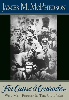 Za vec a súdruhov: Prečo muži bojovali v občianskej vojne - For Cause and Comrades: Why Men Fought in the Civil War