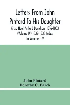 Listy od Johna Pintarda jeho dcére Elize Noel Pintard Davidsonovej, 1816-1833 (zväzok Iv) 1832-1833 Index k zväzkom I-Iv - Letters From John Pintard To His Daughter, Eliza Noel Pintard Davidson, 1816-1833 (Volume Iv) 1832-1833 Index To Volume I-Iv