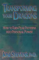 Premena vašich drakov: Ako premeniť vzorce strachu na osobnú silu - Transforming Your Dragons: How to Turn Fear Patterns Into Personal Power