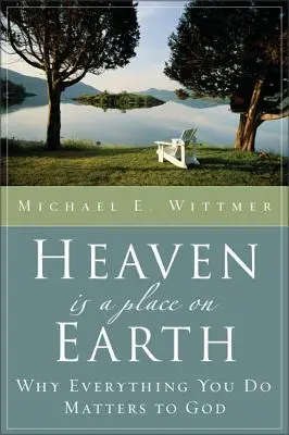 Nebo je miesto na zemi: Prečo Bohu záleží na všetkom, čo robíte? - Heaven Is a Place on Earth: Why Everything You Do Matters to God