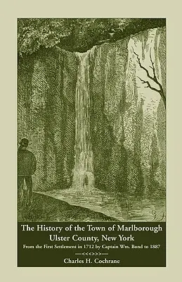 Dejiny mesta Marlborough, okres Ulster, štát New York: Bondom v roku 1712 do roku 1887. - The History of the Town of Marlborough, Ulster County, New York: From the First Settlement in 1712 by Captain Wm. Bond to 1887