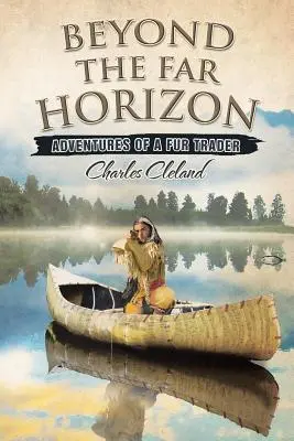 Za ďalekým horizontom: Dobrodružstvá obchodníka s kožušinami - Beyond the Far Horizon: Adventures of a Fur Trader