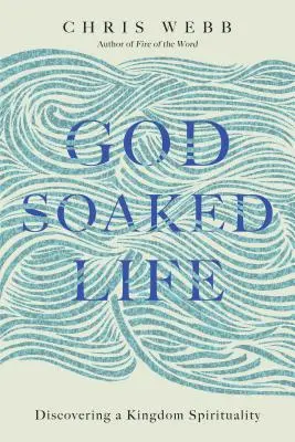 Bohom nasiaknutý život: Objaviť spiritualitu kráľovstva - God-Soaked Life: Discovering a Kingdom Spirituality
