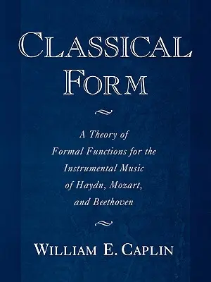 Klasická forma: Teória formálnych funkcií inštrumentálnej hudby Haydna, Mozarta a Beethovena - Classical Form: A Theory of Formal Functions for the Instrumental Music of Haydn, Mozart, and Beethoven