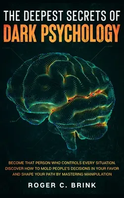 Najhlbšie tajomstvá temnej psychológie: Staňte sa osobou, ktorá ovláda každú situáciu. Objavte, ako formovať rozhodnutia ľudí vo svoj prospech a zdieľajte ich - The Deepest Secrets of Dark Psychology: Become That Person Who Controls Every Situation. Discover How to Mold People's Decisions in Your Favor and Sha