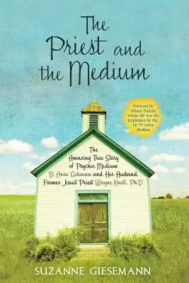Kňaz a médium: Anne Gehmanovej a jej manžela, bývalého jezuitského kňaza Wayna Knolla, PhD. - The Priest and the Medium: The Amazing True Story of Psychic Medium B. Anne Gehman and Her Husband, Former Jesuit Priest Wayne Knoll, Ph.D.