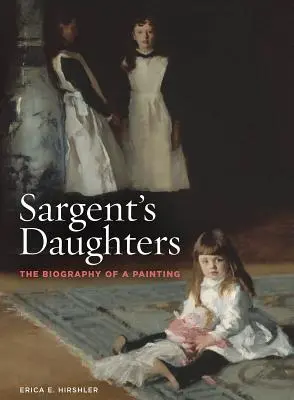 Sargentove dcéry: Vydanie knihy: Životopis obrazu - Sargent's Daughters: The Biography of a Painting