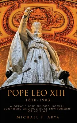 Pápež Lev XIII. 1810-1903: Veľký Boží lev: Svätý Otec František: spoločenské, hospodárske a politické prostredie jeho doby - Pope Leo XIII 1810-1903: A Great Lion of God: Social, Economic and Political Environment of His Time