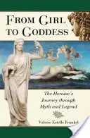 Od dievčaťa k bohyni: Hrdinka: cesta hrdinky cez mýtus a legendu - From Girl to Goddess: The Heroine's Journey Through Myth and Legend