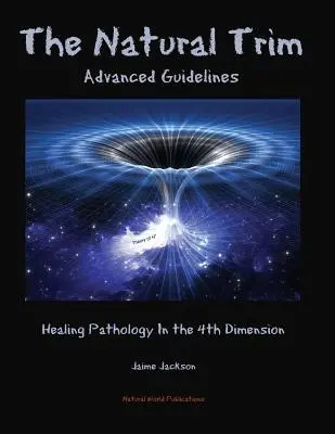 Prírodný trim: Pokročilé usmernenia: Liečba patológie v 4. dimenzii - The Natural Trim: Advanced Guidelines: Healing Pathology in the 4th Dimension