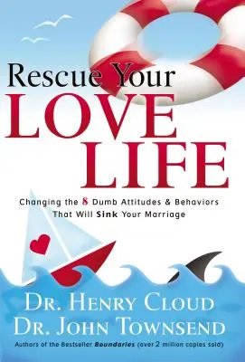 Zachráňte svoj milostný život: Zmena 8 hlúpych postojov a správania, ktoré potopia vaše manželstvo - Rescue Your Love Life: Changing the 8 Dumb Attitudes and Behaviors That Will Sink Your Marriage