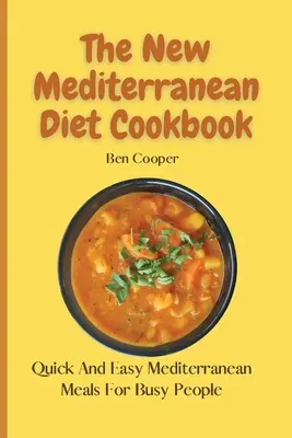 Nová kuchárka stredomorskej diéty: Rýchle a jednoduché stredomorské jedlá pre zaneprázdnených ľudí - The New Mediterranean Diet Cookbook: Quick And Easy Mediterranean Meals For Busy People