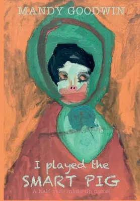 Hral som si na inteligentné prasa: napoly pravdivý vymyslený román - I Played The Smart Pig: A half-true made up novel