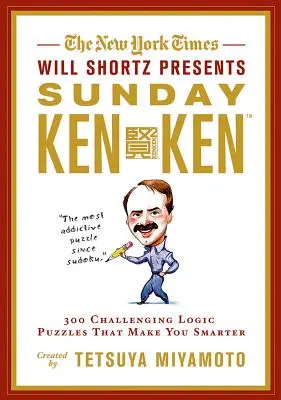 The New York Times Will Shortz predstavuje nedeľné knižky: 300 náročných logických hádaniek, vďaka ktorým budete múdrejší - The New York Times Will Shortz Presents Sunday Kenken: 300 Challenging Logic Puzzles That Make You Smarter