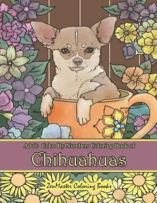 Kniha pre dospelých Vyfarbuj podľa čísel Omaľovánky čivavy: Kniha na vyfarbenie podľa čísel pre dospelých na uvoľnenie od stresu a relaxáciu - Adult Color by Numbers Coloring Book of Chihuahuas: Chihuahuas Color by Number Coloring Book for Adults for Stress Relief and Relaxation