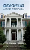 Príbehy duchov z plantáže Carnton: Pravdivé príbehy o nevysvetliteľných udalostiach z najstrašidelnejšieho domu z občianskej vojny v Tennessee! - Carnton Plantation Ghost Stories: True Tales of the Unexplained from Tennessee's Most Haunted Civil War House!