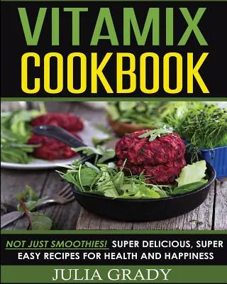 Kuchárska kniha Vitamix: Kniha: Nielen smoothies! Super chutné, super jednoduché recepty pre zdravie a šťastie - Vitamix Cookbook: Not Just Smoothies! Super Delicious, Super Easy Recipes for Health and Happiness