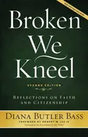 Zlomení kľačíme: Vydanie: Klesáme na kolená: Úvahy o viere a občianstve - Broken We Kneel: Reflections on Faith and Citizenship