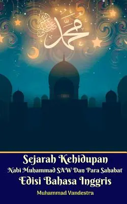 Životopis proroka Mohameda a spoločníkov Anglické vydanie - Sejarah Kehidupan Nabi Muhammad SAW Dan Para Sahabat Edisi Bahasa Inggris