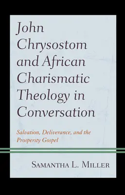 Ján Zlatoústy a africká charizmatická teológia v rozhovore: Spása, vyslobodenie a evanjelium prosperity - John Chrysostom and African Charismatic Theology in Conversation: Salvation, Deliverance, and the Prosperity Gospel