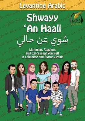 Levantská arabčina: Shwayya 'An Haali: Posluch, čítanie a vyjadrovanie v libanonskej a sýrskej arabčine - Levantine Arabic: Shwayy 'An Haali: Listening, Reading, and Expressing Yourself in Lebanese and Syrian Arabic
