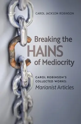Zlomiť reťaze priemernosti: Mariánske články Carol Robinsonovej - Breaking the Chains of Mediocrity: Carol Robinson's Marianist Articles